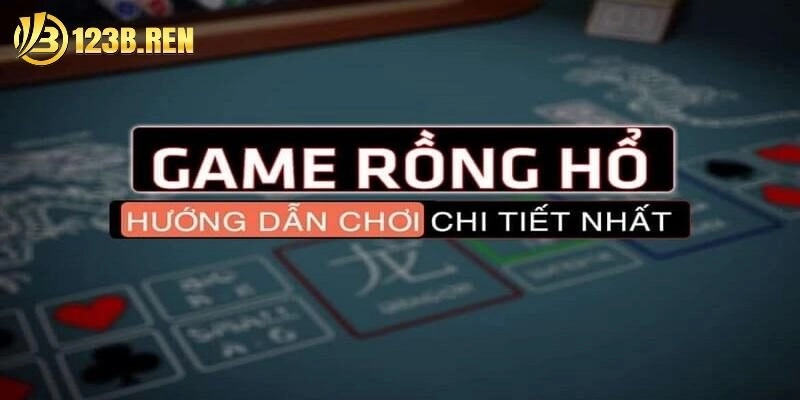 Khám Phá Cách Chơi Rồng Hổ Đơn Giản & Thắng Đậm Cùng 123B